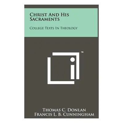 "Christ and His Sacraments: College Texts in Theology" - "" ("Donlan Thomas C.")