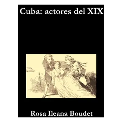 "Cuba: actores del XIX" - "" ("Boudet Rosa Ileana")