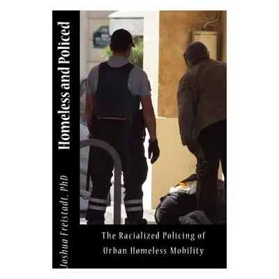 "Homeless and Policed: The Racialized Policing of Urban Homeless Mobility" - "" ("Freistadt Josh