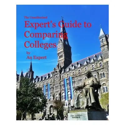 "The Unauthorized Expert's Guide to Comparing Colleges" - "" ("Expert An")