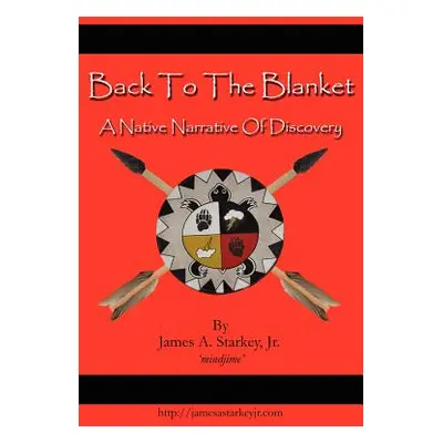 "Back to the Blanket: A Native Narrative of Discovery" - "" ("Starkey James A. Jr.")