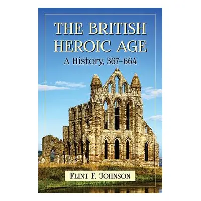 "The British Heroic Age: A History, 367-664" - "" ("Johnson Flint F.")