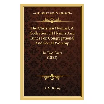 "The Christian Hymnal, A Collection Of Hymns And Tunes For Congregational And Social Worship: In