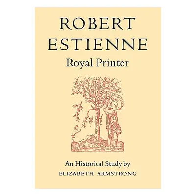 "Robert Estienne, Royal Printer: An Historical Study of the Elder Stephanus" - "" ("Armstrong El