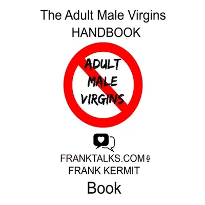 "The Adult Male Virgin Handbook" - "" ("Kermit Frank")