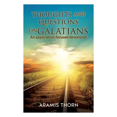 "Thoughts and Questions on Galatians: (An Application Focused Devotional)" - "" ("Thorn Aramis")