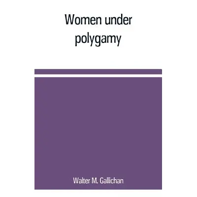 "Women under polygamy" - "" ("M. Gallichan Walter")