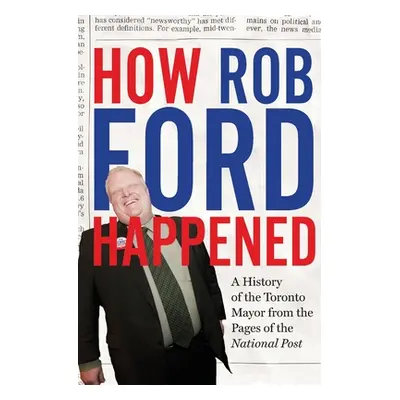 "How Rob Ford Happened" - "" ("The National Post")