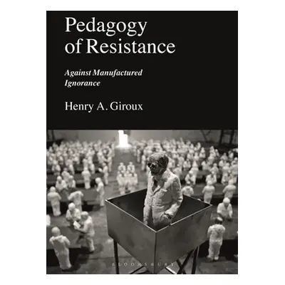 "Pedagogy of Resistance: Against Manufactured Ignorance" - "" ("Giroux Henry A.")