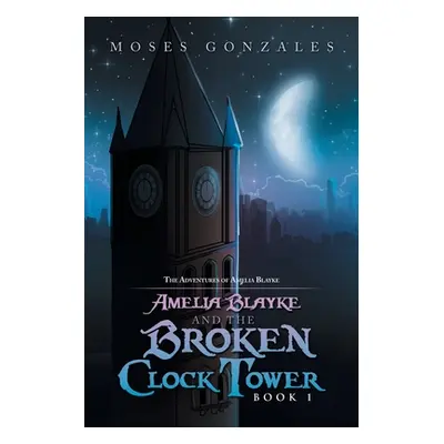 "Amelia Blayke and the Broken Clock Tower" - "" ("Gonzales Moses")