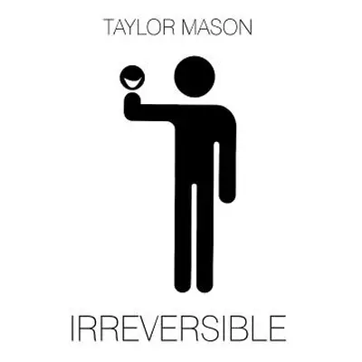 "Irreversible" - "" ("Mason Taylor")