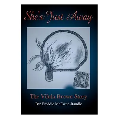 "She's Just Away: The Vilula Brown Story" - "" ("McEwen-Randle Freddie")