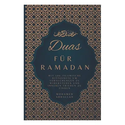 "Duas Fr Ramadan Mit 100 Islamische Bittgebete um Versuchungen zu Widerstehen und Inneren Friede