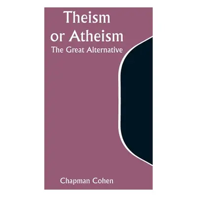 "Theism or Atheism: The Great Alternative" - "" ("Cohen Chapman")