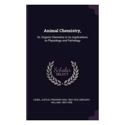 "Animal Chemistry,: Or, Organic Chemistry in its Applications to Physiology and Pathology" - "" 