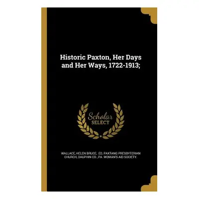 "Historic Paxton, Her Days and Her Ways, 1722-1913;" - "" ("Wallace Helen Bruce Ed")