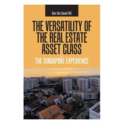 "The Versatility of the Real Estate Asset Class - the Singapore Experience" - "" ("Ho Kim Hin Da