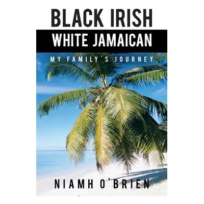 "Black Irish White Jamaican: My Family's Journey" - "" ("O'Brien Niamh")