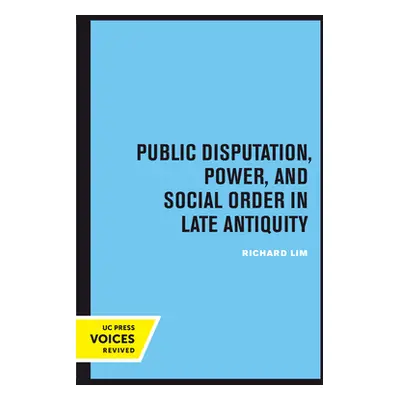 "Public Disputation, Power, and Social Order in Late Antiquity: Volume 23" - "" ("Lim Richard")