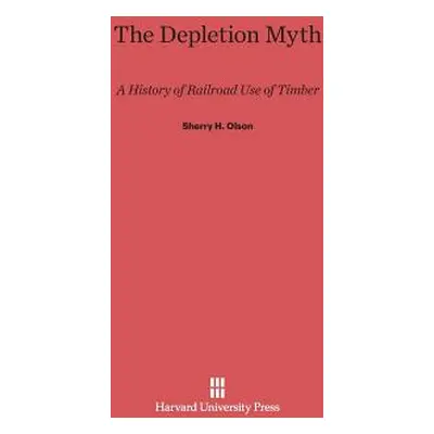 "The Depletion Myth: A History of Railroad Use of Timber" - "" ("Olson Sherry H.")