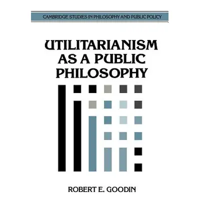 "Utilitarianism as a Public Philosophy" - "" ("Goodin Robert E.")