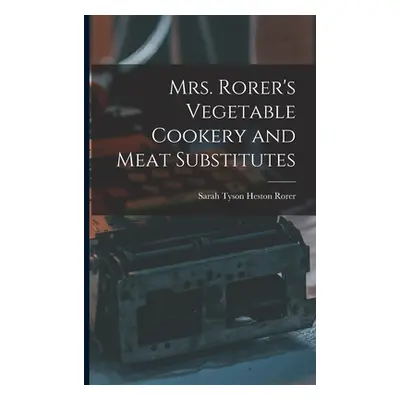 "Mrs. Rorer's Vegetable Cookery and Meat Substitutes" - "" ("Tyson Heston Rorer Sarah")