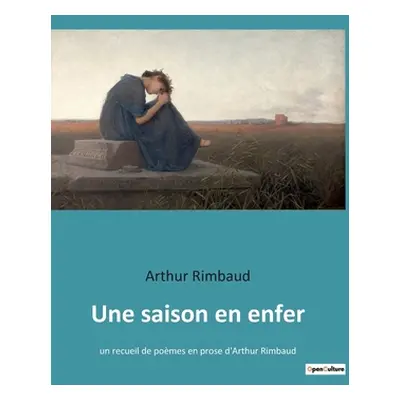 "Une saison en enfer: un recueil de pomes en prose d'Arthur Rimbaud" - "" ("Rimbaud Arthur")