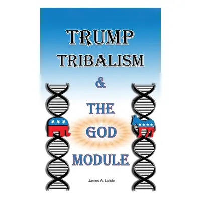 "Trump: Tribalism and the God Module" - "" ("Lahde James A.")