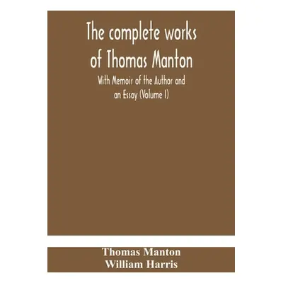 "The complete works of Thomas Manton With Memoir of the Author and an Essay (Volume I)" - "" ("M