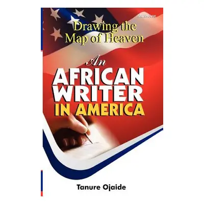 "Drawing the Map of Heaven. an African Writer in America" - "" ("Ojaide Tanure")