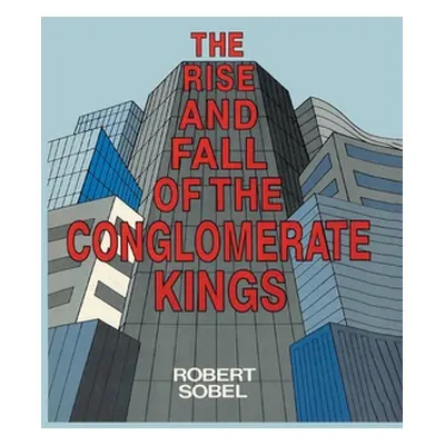 "The Rise and Fall of the Conglomerate Kings" - "" ("Sobel Robert")