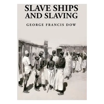 "Slave Ships and Slaving: George Francis Dow" - "" ("George Francis Dow")