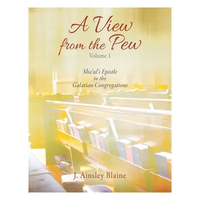 "A View from the Pew - Volume 1 Sha'ul's Epistle to the Galatian Congregations" - "" ("Blaine J.