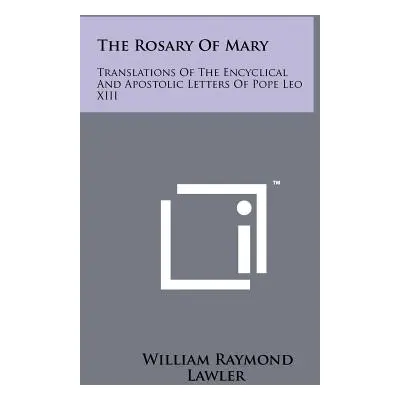 "The Rosary Of Mary: Translations Of The Encyclical And Apostolic Letters Of Pope Leo XIII" - ""