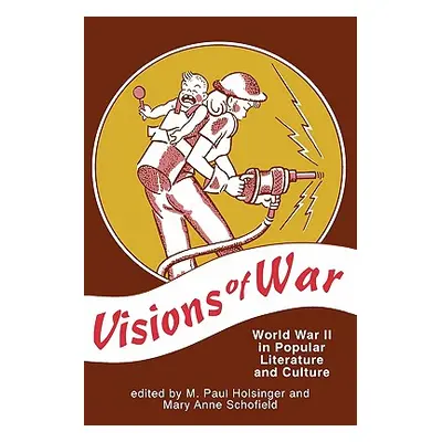 "Visions of War: World War II in Popular Literature and Culture" - "" ("Holsinger M. Paul")