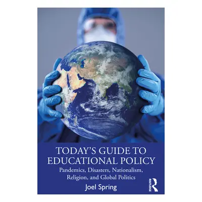 "Today's Guide to Educational Policy: Pandemics, Disasters, Nationalism, Religion, and Global Po