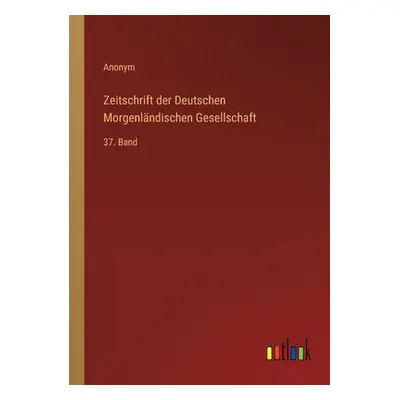 "Zeitschrift der Deutschen Morgenlndischen Gesellschaft: 37. Band" - "" ("Anonym")