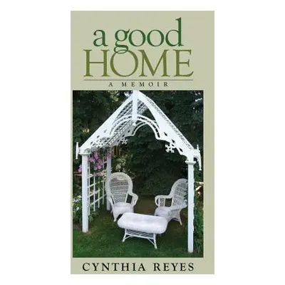 "A Good Home: A Memoir" - "" ("Reyes Cynthia")