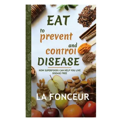 "Eat to Prevent and Control Disease (Author Signed Copy): How Superfoods Can Help You Live Disea