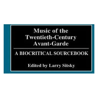 "Music of the Twentieth-Century Avant-Garde: A Biocritical Sourcebook" - "" ("Sitsky Larry")