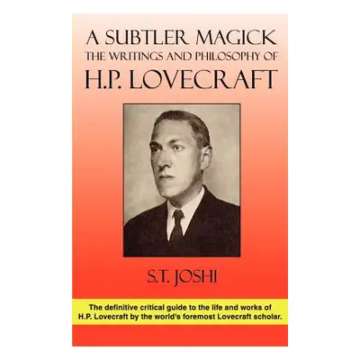 "A Subtler Magick: The Writings and Philosophy of H. P. Lovecraft" - "" ("Joshi S. T.")