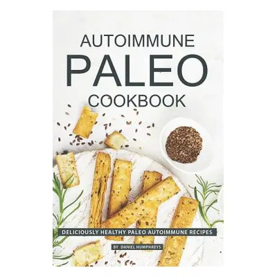 "Autoimmune Paleo Cookbook: Deliciously Healthy Paleo Autoimmune Recipes" - "" ("Humphreys Danie