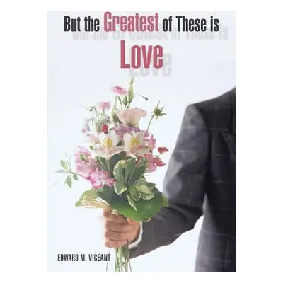 "But the Greatest of These Is Love" - "" ("Vigeant Edward M.")