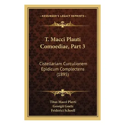 "T. Macci Plauti Comoediae, Part 3: Cistellariam Curculionem Epidicum Complectens (1895)" - "" (