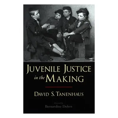 "Juvenile Justice in the Making" - "" ("Tanenhaus David S.")