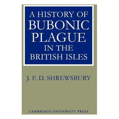 "A History of Bubonic Plague in the British Isles" - "" ("Shrewsbury J. F. D.")