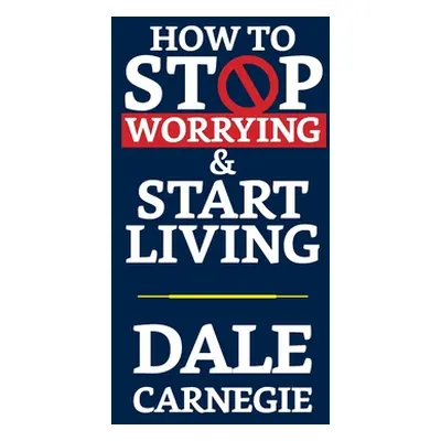 "How to Stop Worrying & Start Living" - "" ("Carnegie Dale")