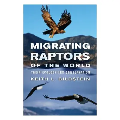 "Migrating Raptors of the World: Their Ecology and Conservation" - "" ("Bildstein Keith L.")