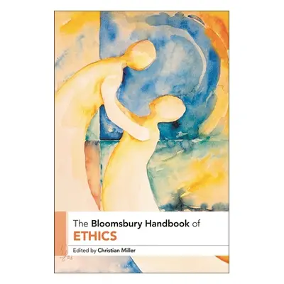 "The Bloomsbury Handbook of Ethics" - "" ("Miller Christian B.")