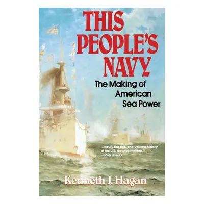 "This People's Navy: The Making of American Sea Power" - "" ("Hagan Kenneth J.")